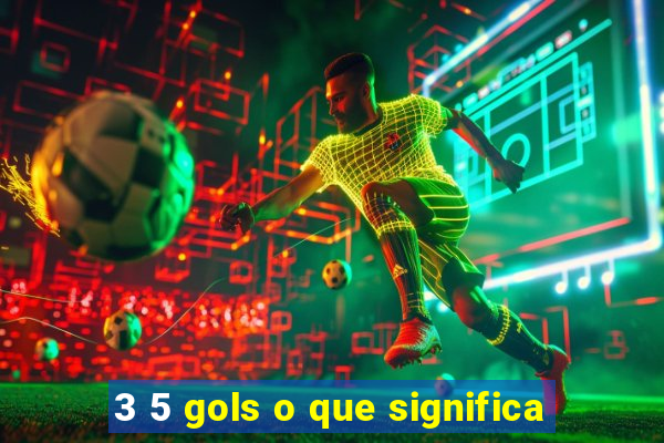 3 5 gols o que significa